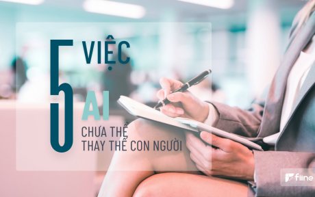 Fiine 5 việc AI chưa thể thay thế con người